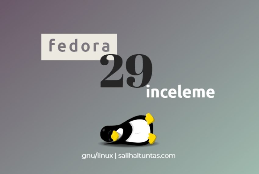 Fedora 29 İncelemesi ve Fedora’ya genel bakış