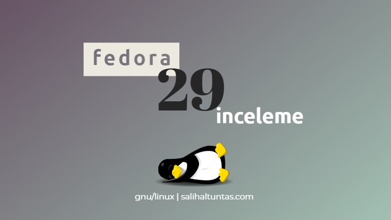 Fedora 29 İncelemesi ve Fedora’ya genel bakış