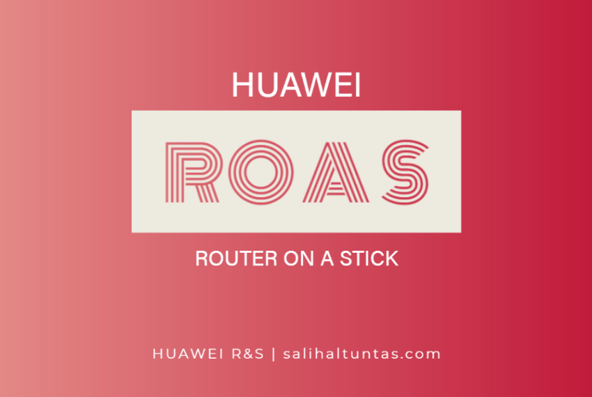 Huawei Router on a Stick (Inter VLAN Routing) Yapılandırması