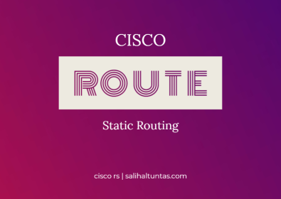 Cisco Statik Yönlendirme (Static Route) Kofigürasyonu